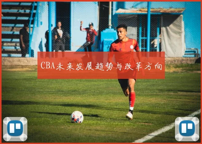 CBA未来发展趋势与改革方向